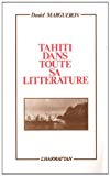 Tahiti dans toute sa littérature essai sur Tahiti et ses îles dans la littérature française de la découverte à nos jours Daniel Margueron