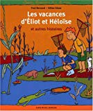 Les vacances d'Eliot et d'Héloïse et autres histoires Fred Bernard ; ill. Gilles Eduar