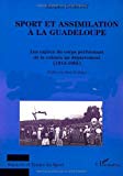 Sport et assimilation à la Guadeloupe les enjeux du corps performant de la colonie au département : 1914-1965 Jacques Dumont ; préf. Danielle Bégot