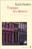 Tropique des silences Karla Suàrez ; trad. de l'espagnol (Cuba) François Gaudry