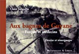 Aux bagnes de Guyane forçats et médecins Claire Jacquelin ; ill. Francis Lagrange