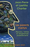 Les parents martyrs passions, haines et vengeances d'adolescents Jean-Pierre et Laetitia Chartier