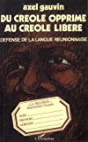 Du créole opprimé au créole libéré défense de la langue réunionnaise Axel Gauvin