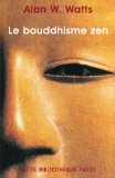Le bouddhisme zen Alan W. Watts ; trad. de l'américain P. Berlot