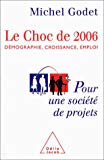 Le choc de 2006 démographie, croissance, emploi : pour une société de projets Michel Godet