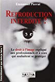 Reproduction interdite ? le droit à l'image expliqué aux professionnels et à ceux qui souhaitent se protéger Emmanuel Pierrat