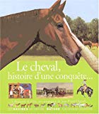 Le cheval, histoire d'une conquête... Jean-Pierre Digard ; ill. François Desbordes, Henri Galeron, Donald Grant et al.