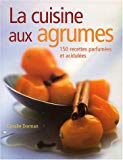 La cuisine aux agrumes 150 recettes parfumées et acidulées Coralie Dorman ; trad. de l'anglais Gisèle Pierson