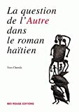 La question de l'Autre dans le roman haïtien contemporain Yves Chemla ; préf. Emile Ollivier