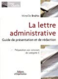 La lettre administrative guide de présentation et de rédaction : préparation aux concours de catégorie C Mireille Brahic