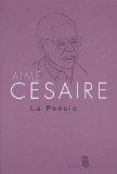 La poésie Aimé Césaire ; éd. établie par Daniel Maximin et Gilles Carpentier