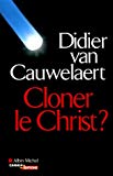 Cloner le Christ ? Didier Van Cauwelaert