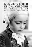 Musiciens d'hier et d'aujourd'hui [Texte imprimé] guide de l'amateur de A à Z Michèle Delagneau, Michel Marmin
