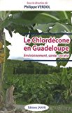 Le chlordécone en Guadeloupe [Texte imprimé] environnement, santé, société sous la direction de Philippe Verdol