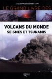 Le grand livre des volcans du monde, séismes et tsunamis [Texte imprimé] Jacques-Marie Bardintzeff