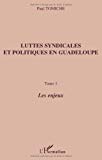 Luttes syndicales et politiques en Guadeloupe [Texte imprimé.] 1. Les enjeux Paul Tomiche