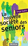 La nouvelle société des seniors [Texte imprimé] Serge Guérin