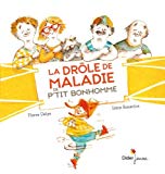 La drôle de maladie de P'tit Bonhomme une histoire racontée par Pierre Delye ; illustrée par Irène Bonacina