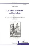 Les libres de couleur en Martinique [texte imprimé]: Tome 1. Des origines à la veille de la Révolution française 1635-1788 Abel A. Louis