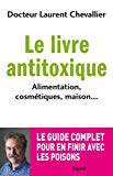 Le livre antitoxique [Texte imprimé] alimentation, cosmétiques, maison docteur Laurent Chevallier