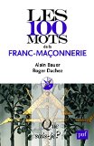 Les 100 mots de la franc-maçonnerie [Texte imprimé] Alain Bauer,... Roger Dachez,...