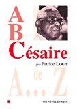 A, B, Césaire Césaire de A à Z Patrice Louis