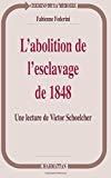 L'abolition de l'esclavage de 1848 une lecture de Victor Schoelcher Fabienne Federini