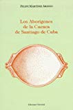 Los aborigenes de la cuenca de Santiago de Cuba Felipe Martinez Arango