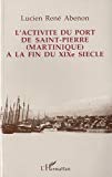L'activité du port de Saint-Pierre (Martinique) à la fin du XIXe siècle Lucien René Abénon