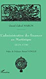 L'administration des finances en Martinique 1679-1790 Gérard Gabriel Marion ; préf. Bernard Vonglis