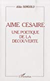 Aimé Césaire une poétique de la découverte Aliko Songolo