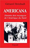 Americana histoire des musiques de l'Amérique du Nord de la préhistoire à l'industrie du disque Gérard Herzhaft