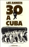Les Années trente à Cuba actes du Colloque international... Paris... novembre 1980 oorganisé par le Centre interuniversitaire d'études cubaines et l'Université de la Sorbonne-Nouvelle, (Paris III)