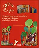 L'atelier des lutins [Texte imprimé] Un guide pour aider les enfants à imaginer, illustrer et réaliser leur livre Sandra Albukrek Sebban