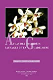 Atlas des orchidées sauvags de la Guadeloupe Philippe Feldmann et Nicolas Barré