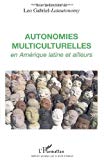 Autonomies multiculturelles en Amérique Latine et ailleurs sous la direction de Léo Gabriel et de Latautonomy
