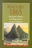 Before & after 1865 education, politics and regionalism in the Caribbean edited by Brian L. Moore and Swithin R. Wilmot