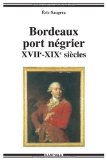 Bordeaux port négrier chronologie, économie, idéologie, XVIIe-XIXe siècles Éric Saugera