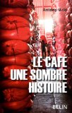 Le café une sombre histoire [Texte imprimé] Antony Wild ; traduit de l'anglais par Paul Bouffartigue