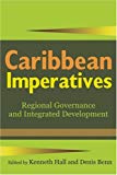 Caribbean imperatives regional governance and integrated development edited by Kenneth Hall and Denis Benn