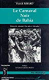 Le carnaval noir de Bahia Ethnicité, identité, fête afro à Salvador Franck Ribard ; préf. de Katia de Queiros Mattoso