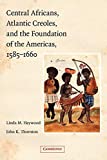 Central Africans, Atlantic Creoles, and the foundation of the Americas, 1585-1660 [Texte imprimé] Linda M. Heywood,... John K. Thornton,...