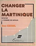 Changer la Martinique initiation à l'économie des Antilles Jean Crusol