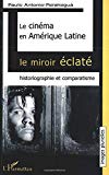 Le cinéma en Amérique Latine [Texte imprimé] le miroir éclaté historiographie et comparatisme Paulo Antonio Paranagua