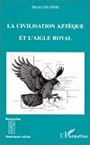 La civilisation aztèque et l'aigle royal ethnologie et ornithologie Michel Gilonne