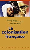 La colonisation française [Texte imprimé] Nicolas Bancel, Pascal Blanchard, Françoise Vergès