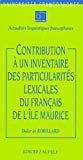 Contribution à un inventaire des particularités lexicales du français de l'île Maurice Didier de Robillard,...