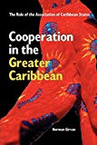 Cooperation in the Greater Caribbean the role of the Association of Caribbean States Norman Girvan