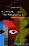 Corps noirs, têtes républicaines [Texte imprimé] le paradoxe antillais : essai Moïse Udino ; préface de Jean-Claude Cadenet
