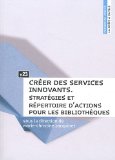 Créer des services innovants [Texte imprimé] stratégies et répertoire d'actions pour les bibliothèques sous la direction de Marie-Christine Jacquinet